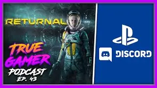Discord On PS5! & Returnal is GOTY so far! - True Gamer Podcast Ep. 43
