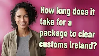 How long does it take for a package to clear customs Ireland?