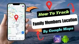 How To Track Family Members Location | Find Out Any Location On Google Map