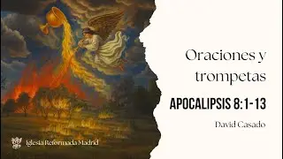 Oraciones y trompetas | Apocalipsis 8:1-13 | David Casado.
