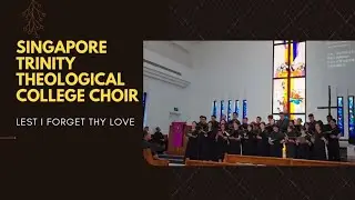SINGAPORE TRINITY THEOLOGICAL COLLEGE CHOIR | Lest I Forget Thy Love
