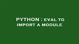PYTHON : eval to import a module