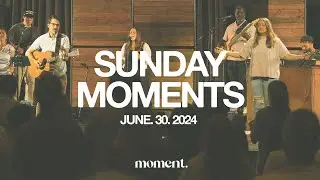 SUNDAY MOMENTS - JUNE. 30. 2024
