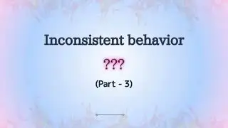 Inconsistent Behavior ( Part - 3 )