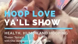 Hoop Love Ya'll Show #23 ~SPIRALS Theme - Health/Humor/Hooping