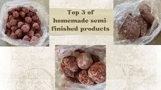 Top 3 of homemade semi-finished products