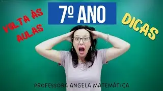 DICAS PARA O 7º ANO - VOLTA ÀS AULAS - @Professora Angela Matemática