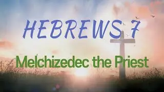 Hebrews 7 (히브리서 7장) : Jesus Like Melchizedek (멜기세덱과 그리스도)