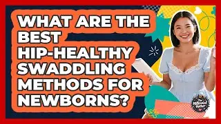 What Are The Best Hip-healthy Swaddling Methods For Newborns? - The Millennial Mother