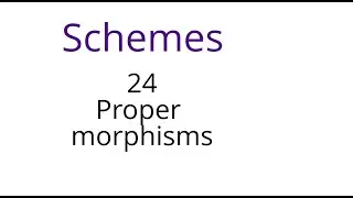 Schemes 24: Proper morphisms
