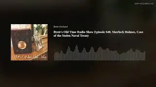 Brett's Old Time Radio Show Episode 640, Sherlock Holmes, Case of the Stolen Naval Treaty