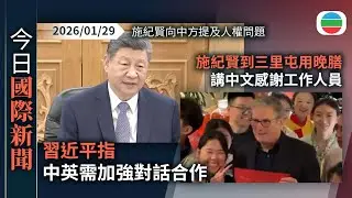 今日國際新聞重點：習近平指中英需加強對話合作　施紀賢向中方提及人權問題｜施紀賢到三里屯雲南菜館晚膳　講中文感謝工作人員｜無綫新聞｜TVB News｜2026/01/29