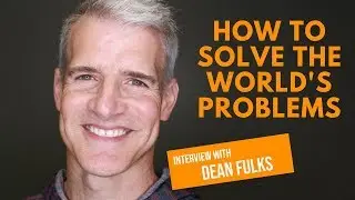 The Real Way You Can Solve the World's Problems | The Dean Fulks Interview