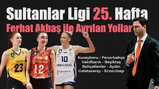 Sultanlar Ligi 25. Hafta ma&ccedil;ları ve Ferhat Akbaş ile Ayrılan Yollar