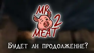 MR MEAT 2 | БУДЕТ ЛИ ПРОДОЛЖЕНИЕ ИСТОРИИ? ТЕОРИЯ feat. Hack Time