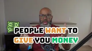 People WANT to give you their money!