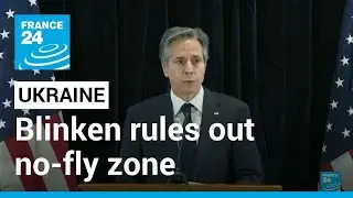 US’s Blinken rules out Ukraine no-fly zone • FRANCE 24 English