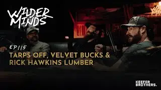 Tarps Off, Velvet Bucks & Rick Hawkins Lumber | WILDER MINDS | EP.115