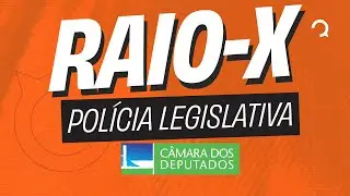 Raio X | Policial Legislativo - C&acirc;mara dos Deputados