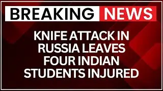 Knife Attack in Russia Leaves Four Indian Students Injured at University Hostel | NewsX