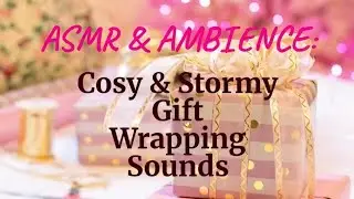 ASMR & AMBIENCE: Cosy/Cozy & Stormy Gift🎁 Wrapping Sounds for Relaxation🧘&zwj;♀️ ~ No Talking