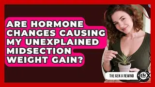 Are Hormone Changes Causing My Unexplained Midsection Weight Gain? - The Gen X Rewind