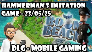 DLG Mobile Gaming - Boom Beach - Hammerman's Imitation Game 23/05/25