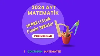 2024 AYT MATEMATİK GÜNÜN SORUSU (POLİNOMLAR)