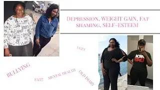 My Weight Loss Story- Self-esteem Issues,Depression, Binge Eating, Fat Shaming