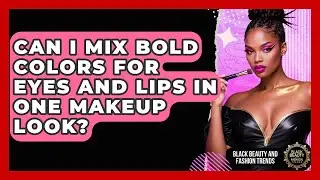 Can I Mix Bold Colors for Eyes and Lips in One Makeup Look? | Black Beauty and Fashion Trends News
