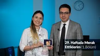 29. Hafta Merak Ettiklerim (1.Bölüm)
