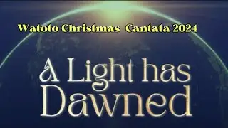 WATOTO CHRISTMAS CANTATA 2024 // A LIGHT HAS DAWNED