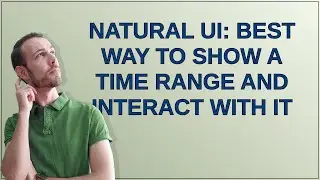 Ux: Natural UI: Best way to show a time range and interact with it