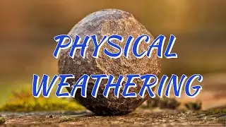 INTRODUCTION TO WEATHERING & PHYSICAL WEATHERING