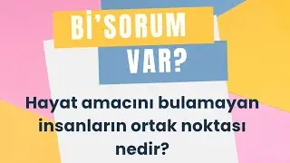 Bi' Sorum Var: Hayat Amacını Bulamayan İnsanların Ortak Noktası Nedir?