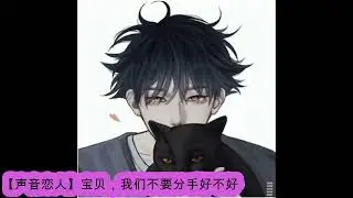 声音恋人 女性向 【声音恋人】宝贝，我们不要分手好不好