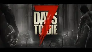 7 Days to die 1.1-в (кооперотиве) 100 Дней ВЫЖИВАНИЯ!