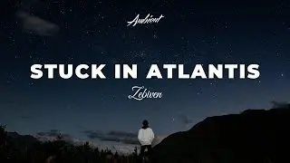 Zebiven - Stuck in Atlantis [ambient electronic atmospheric]