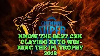 CHENNAI SUPER KINGS IPL 2018 BEST PLAYING XI FOR WINNING THE IPL 2018