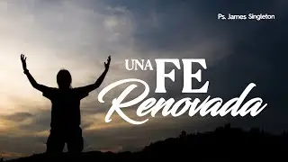 Una Fe Renovada - Ps. James Singleton | IASJ