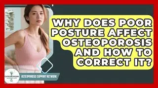 Why Does Poor Posture Affect Osteoporosis And How To Correct It? - Osteoporosis Support Network
