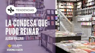Canal Prestosu | Tendencias: La condesa que pudo reinar, de Alicia Vallina