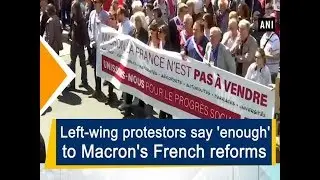 Left-wing protestors say 'enough' to Macron's French reforms