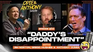 Opie & Anthony Break Down the Brutal Reality of Being Daddy’s Biggest Disappointment| Opie & Anthony