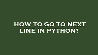 How to go to next line in python?