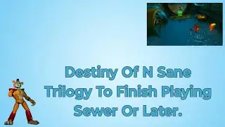 Destiny Of N Sane Trilogy To Finish Playing Sewer Or Later.