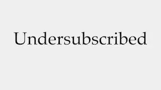 How to Pronounce Undersubscribed
