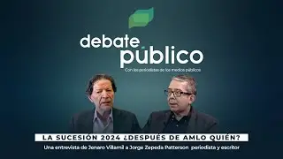 Debate Público | La Sucesión 2024 ¿después de AMLO quién?