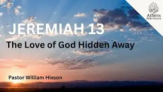 Hidden Beauty Turns Ugly and Unusable | Jeremiah 13 | Pastor William Hixson | Athens Bible Church