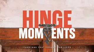 Hinge Moments | Chapters That Change Our Lives | Week 4